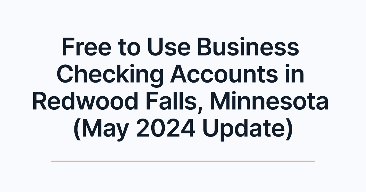 Free to Use Business Checking Accounts in Redwood Falls, Minnesota (May 2024 Update)